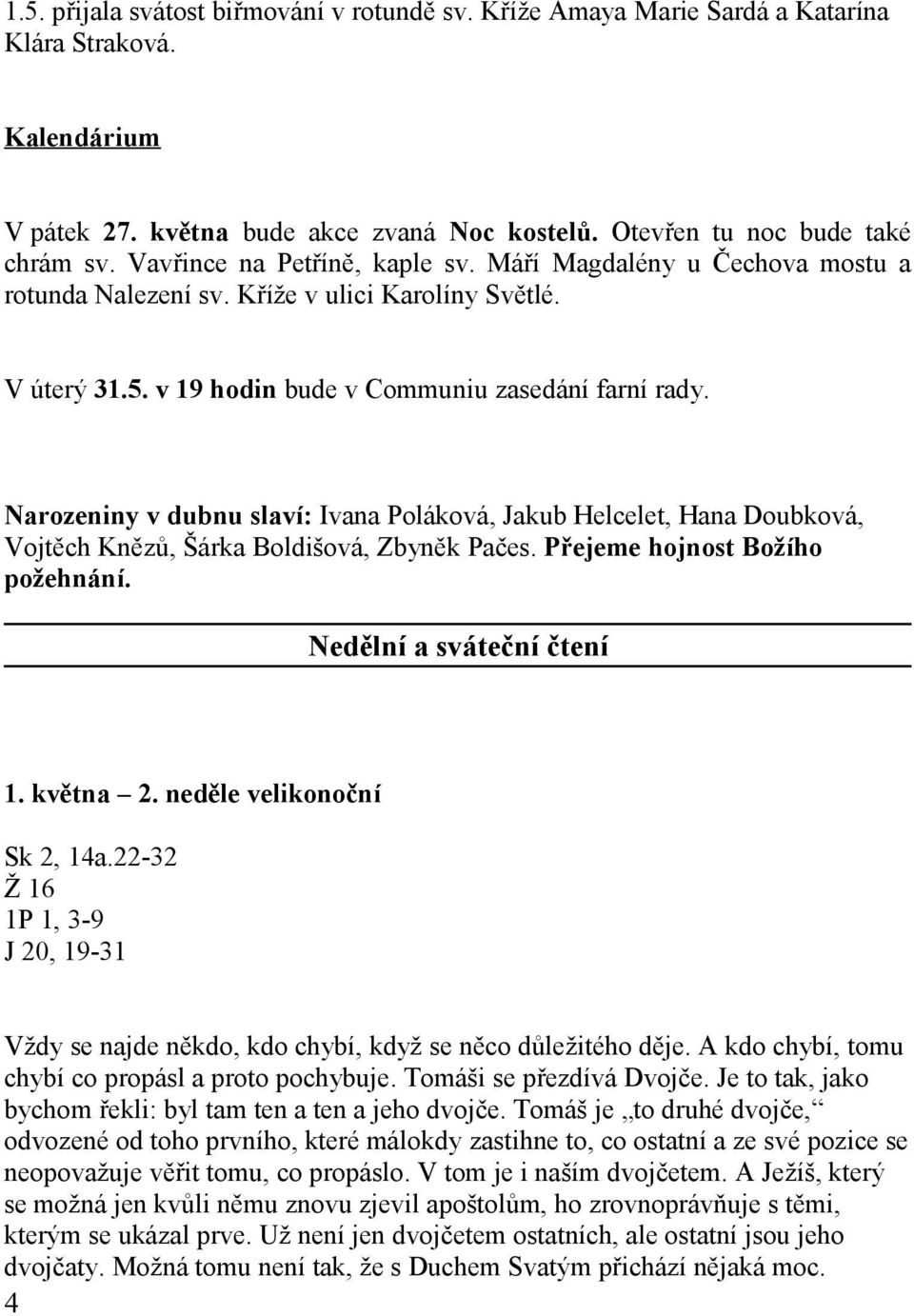 Narozeniny v dubnu slaví: Ivana Poláková, Jakub Helcelet, Hana Doubková, Vojtěch Knězů, Šárka Boldišová, Zbyněk Pačes. Přejeme hojnost Božího požehnání. Nedělní a sváteční čtení 1. května 2.