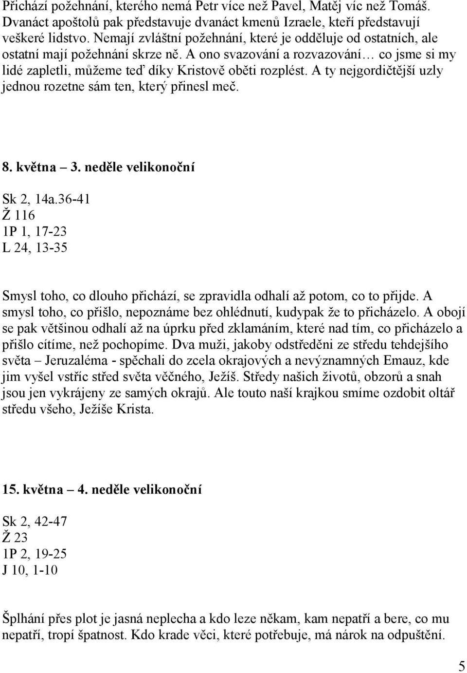 A ty nejgordičtější uzly jednou rozetne sám ten, který přinesl meč. 8. května 3. neděle velikonoční Sk 2, 14a.