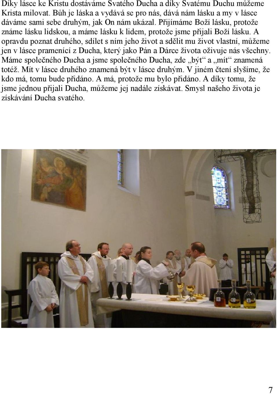 A opravdu poznat druhého, sdílet s ním jeho život a sdělit mu život vlastní, můžeme jen v lásce pramenící z Ducha, který jako Pán a Dárce života oživuje nás všechny.