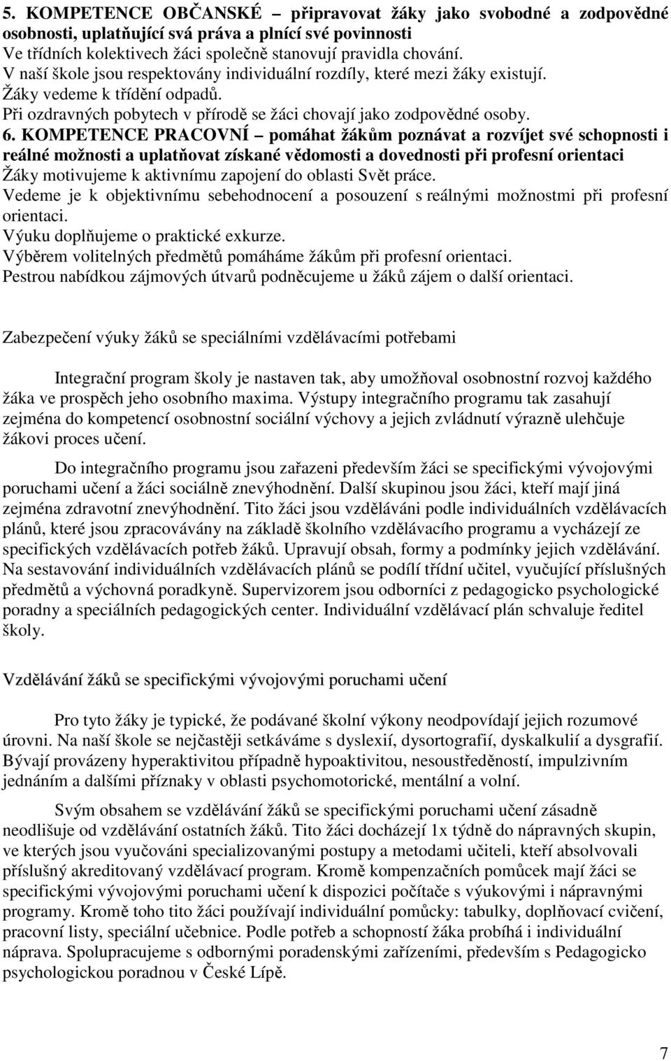 KOMPETENCE PRACOVNÍ pomáhat žákům poznávat a rozvíjet své schopnosti i reálné možnosti a uplatňovat získané vědomosti a dovednosti při profesní orientaci Žáky motivujeme k aktivnímu zapojení do