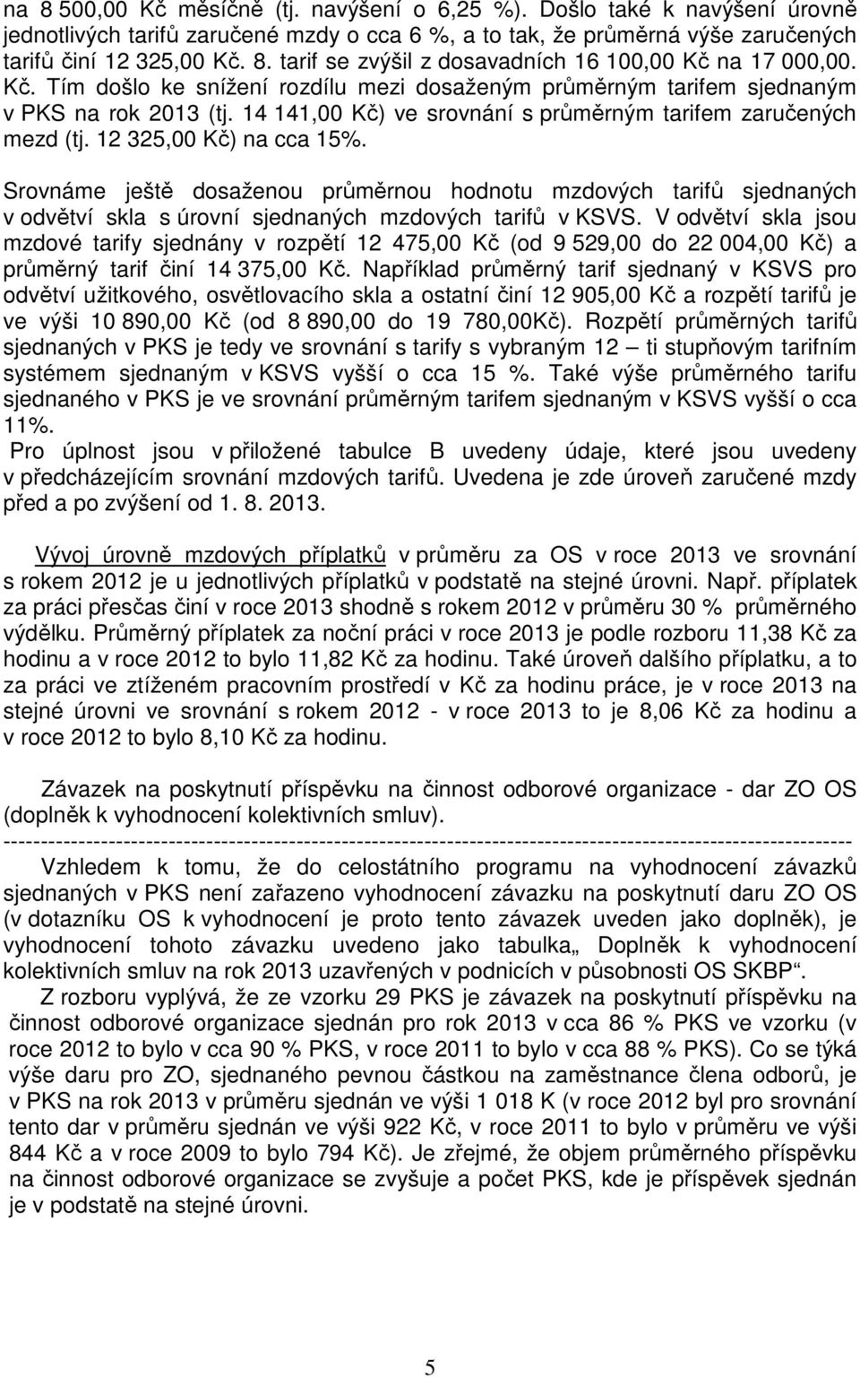 Srovnáme ještě dosaženou průměrnou hodnotu mzdových tarifů sjednaných v odvětví skla s úrovní sjednaných mzdových tarifů v KSVS.