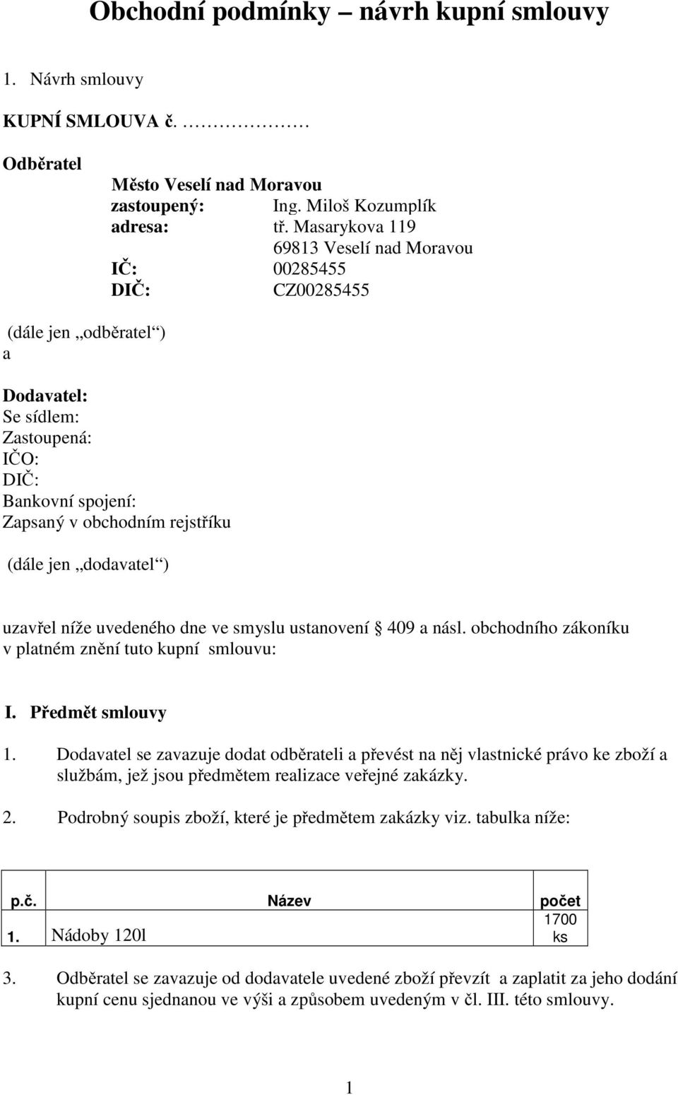 dodavatel ) uzavřel níže uvedeného dne ve smyslu ustanovení 409 a násl. obchodního zákoníku v platném znění tuto kupní smlouvu: I. Předmět smlouvy 1.