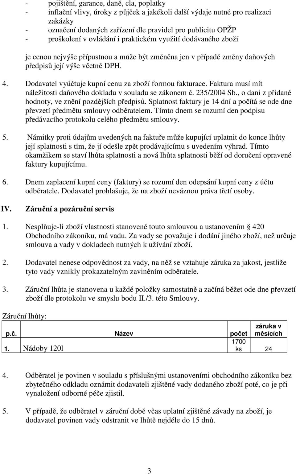 Dodavatel vyúčtuje kupní cenu za zboží formou fakturace. Faktura musí mít náležitosti daňového dokladu v souladu se zákonem č. 235/2004 Sb., o dani z přidané hodnoty, ve znění pozdějších předpisů.