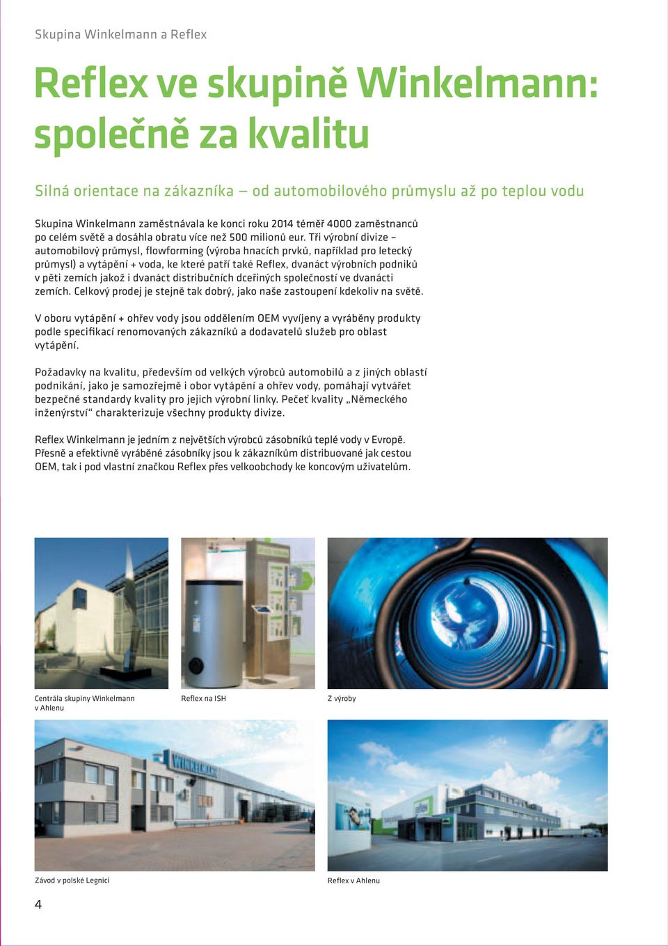 Tři výrobní divize automobilový průmysl, flowforming (výroba hnacích prvků, například pro letecký průmysl) a vytápění + voda, ke které patří také Reflex, dvanáct výrobních podniků v pěti zemích jakož