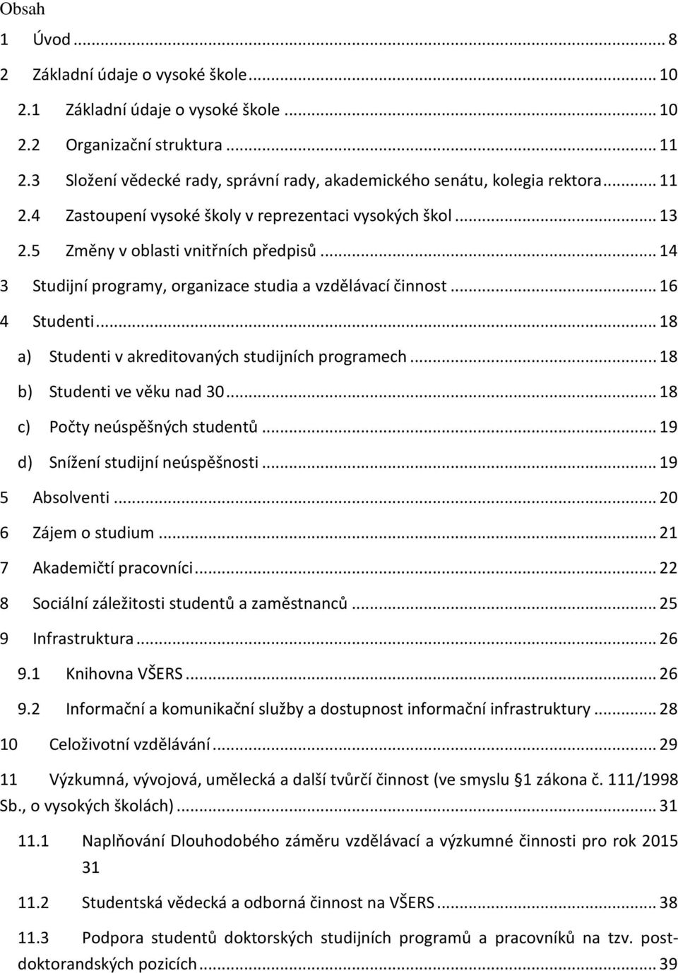 .. 14 3 Studijní programy, organizace studia a vzdělávací činnost... 16 4 Studenti... 18 a) Studenti v akreditovaných studijních programech... 18 b) Studenti ve věku nad 30.