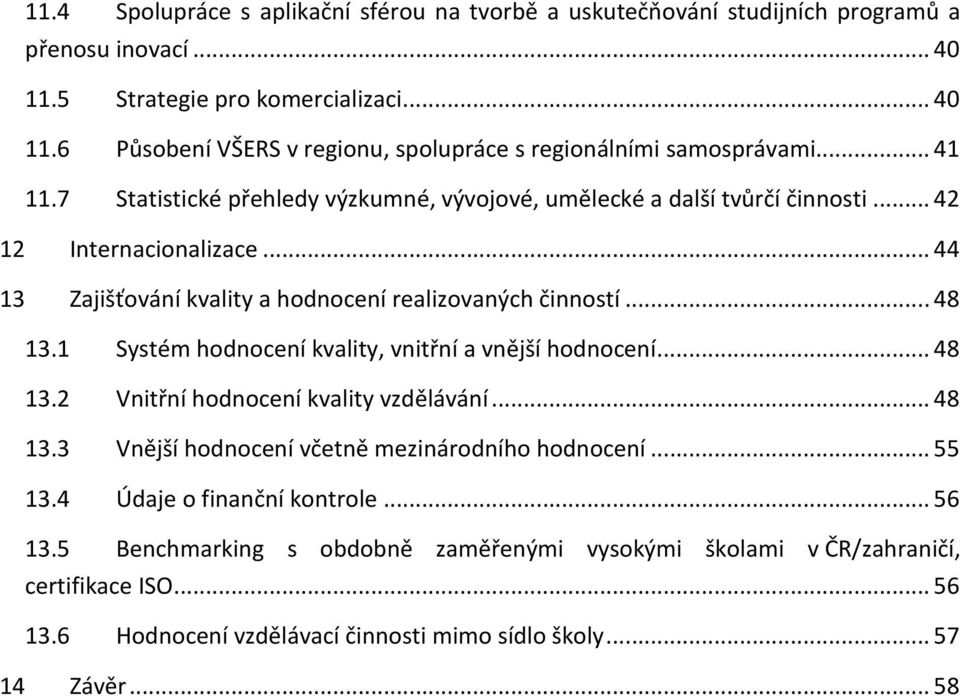 1 Systém hodnocení kvality, vnitřní a vnější hodnocení... 48 13.2 Vnitřní hodnocení kvality vzdělávání... 48 13.3 Vnější hodnocení včetně mezinárodního hodnocení... 55 13.