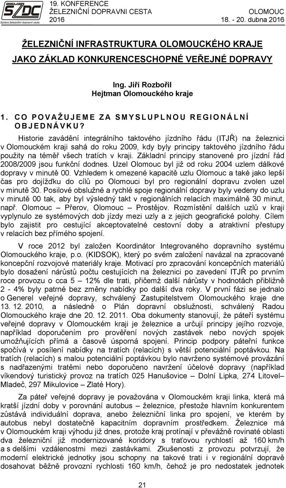 Základní principy stanovené pro jízdní řád 2008/2009 jsou funkční dodnes. Uzel Olomouc byl již od roku 2004 uzlem dálkové dopravy v minutě 00.