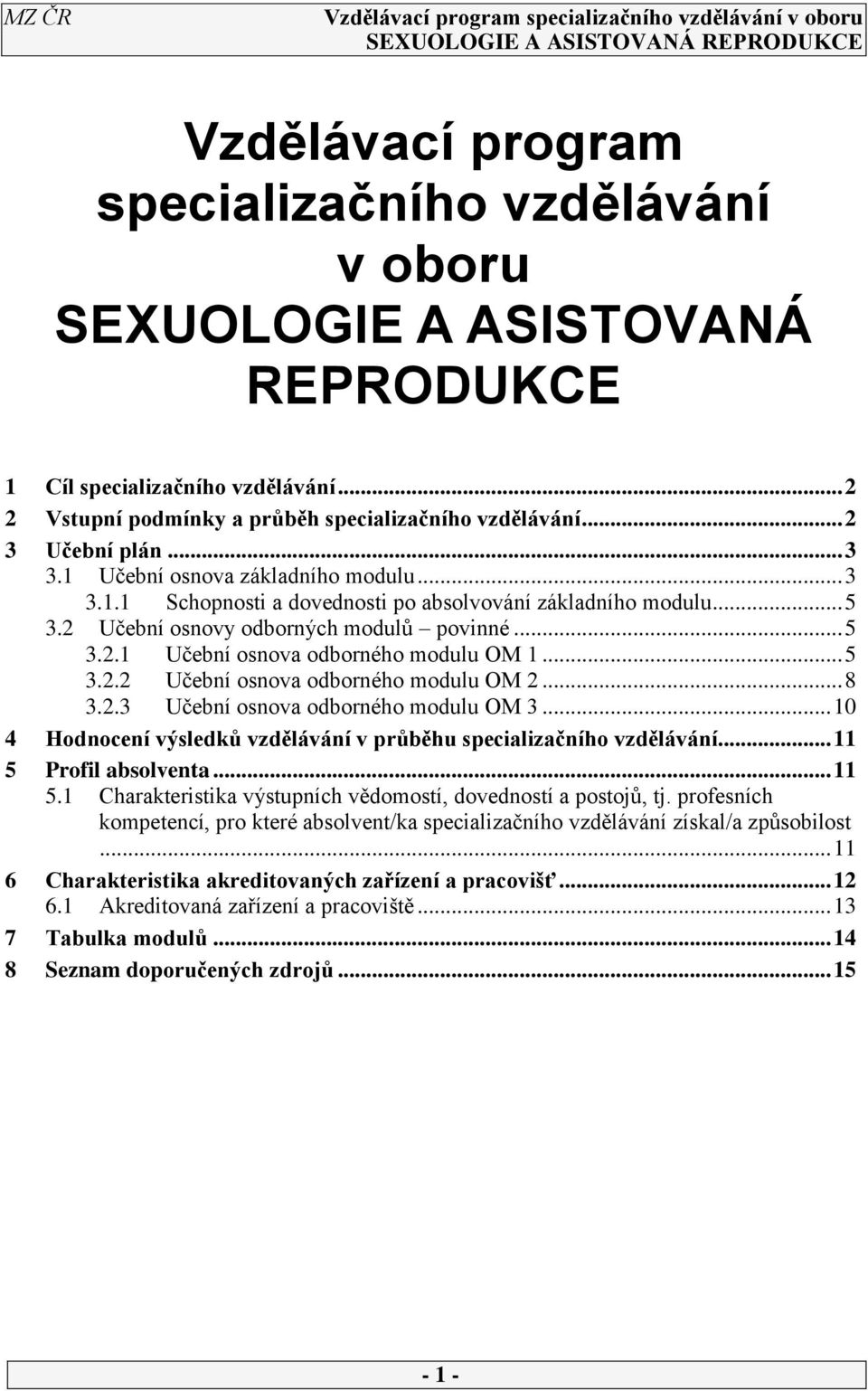 .3 Učební osnova odborného modulu OM 3... 0 4 Hodnocení výsledků vzdělávání v průběhu specializačního vzdělávání... 5 Profil absolventa... 5. Charakteristika výstupních vědomostí, dovedností a postojů, tj.