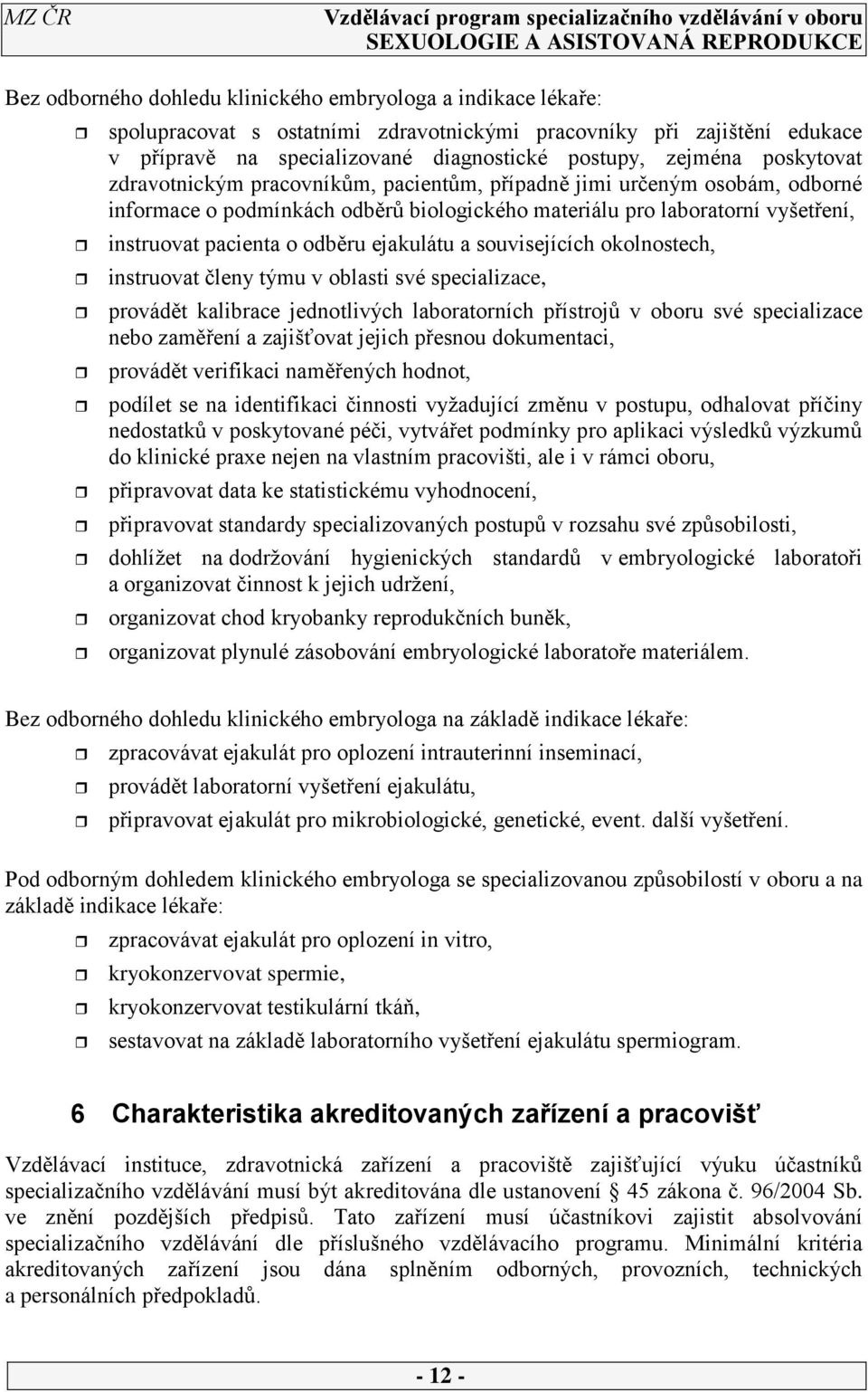 ejakulátu a souvisejících okolnostech, instruovat členy týmu v oblasti své specializace, provádět kalibrace jednotlivých laboratorních přístrojů v oboru své specializace nebo zaměření a zajišťovat