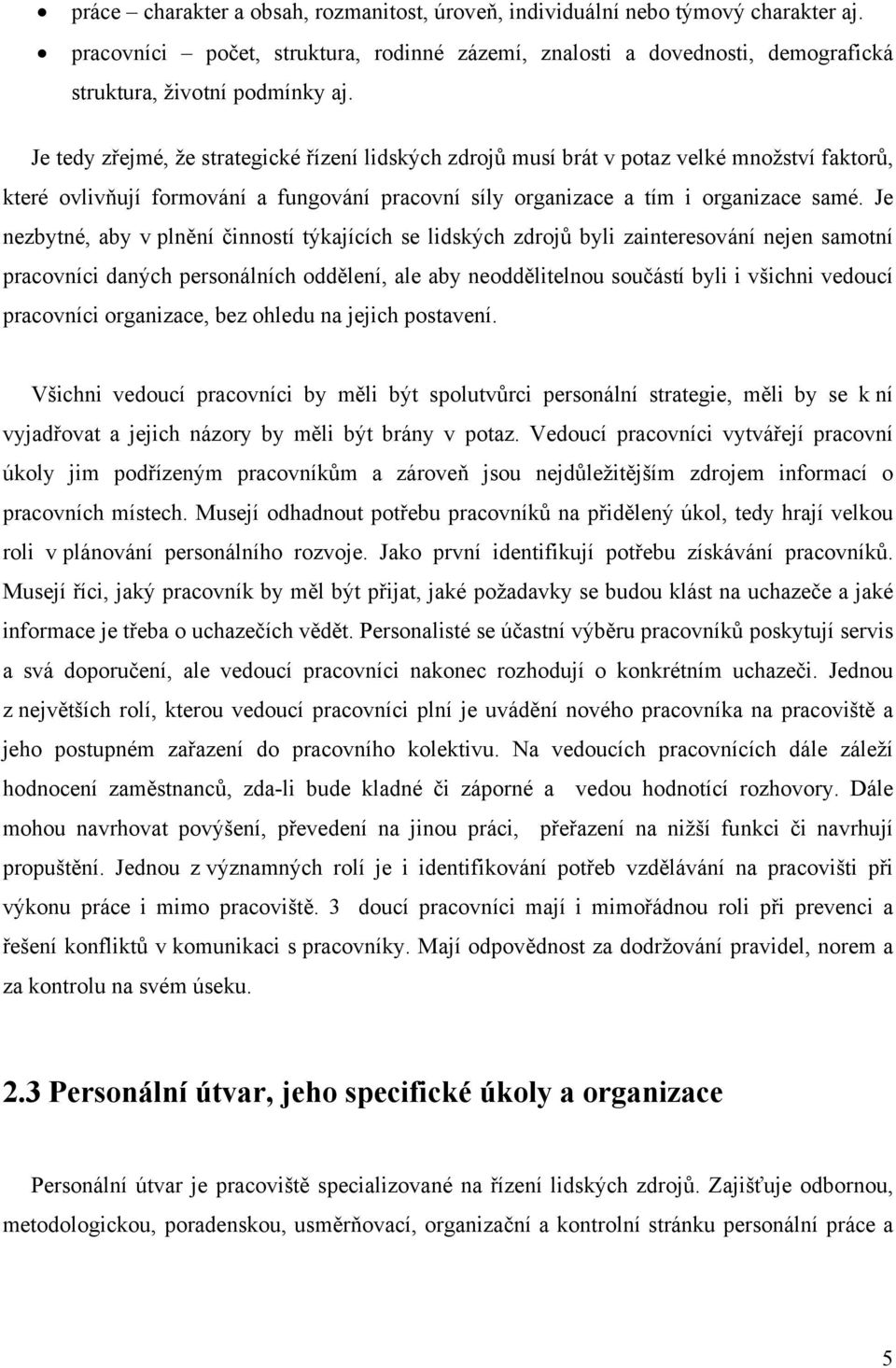 Je nezbytné, aby v plnění činností týkajících se lidských zdrojů byli zainteresování nejen samotní pracovníci daných personálních oddělení, ale aby neoddělitelnou součástí byli i všichni vedoucí