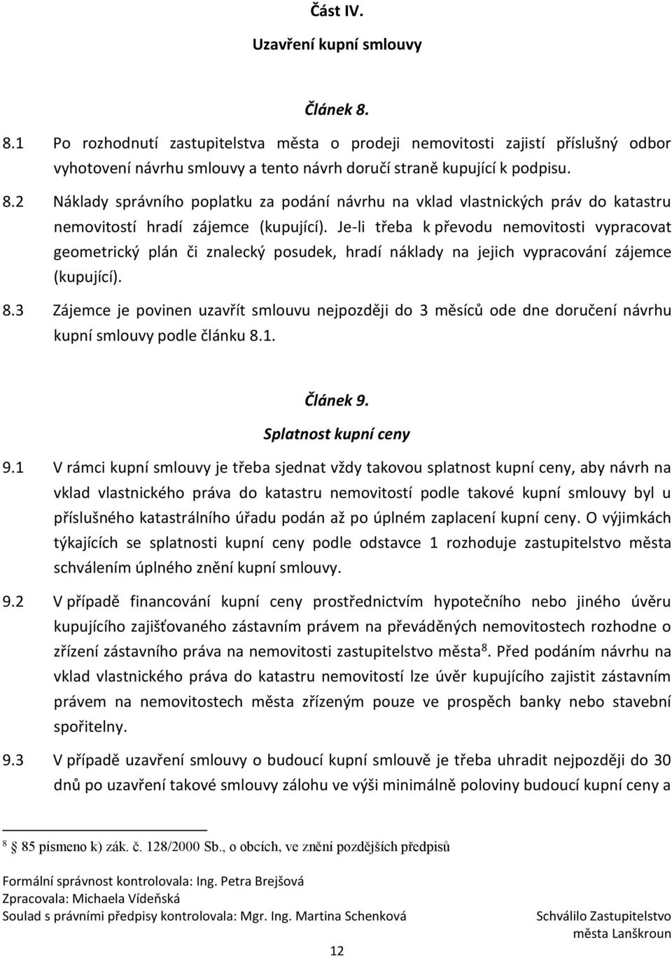 Je-li třeba k převodu nemovitosti vypracovat geometrický plán či znalecký posudek, hradí náklady na jejich vypracování zájemce (kupující). 8.