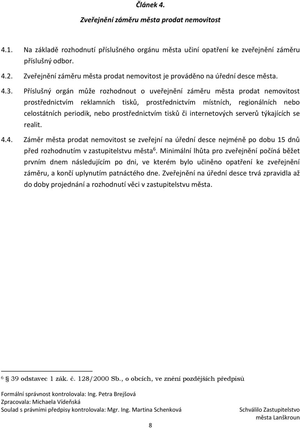 Příslušný orgán může rozhodnout o uveřejnění záměru města prodat nemovitost prostřednictvím reklamních tisků, prostřednictvím místních, regionálních nebo celostátních periodik, nebo prostřednictvím