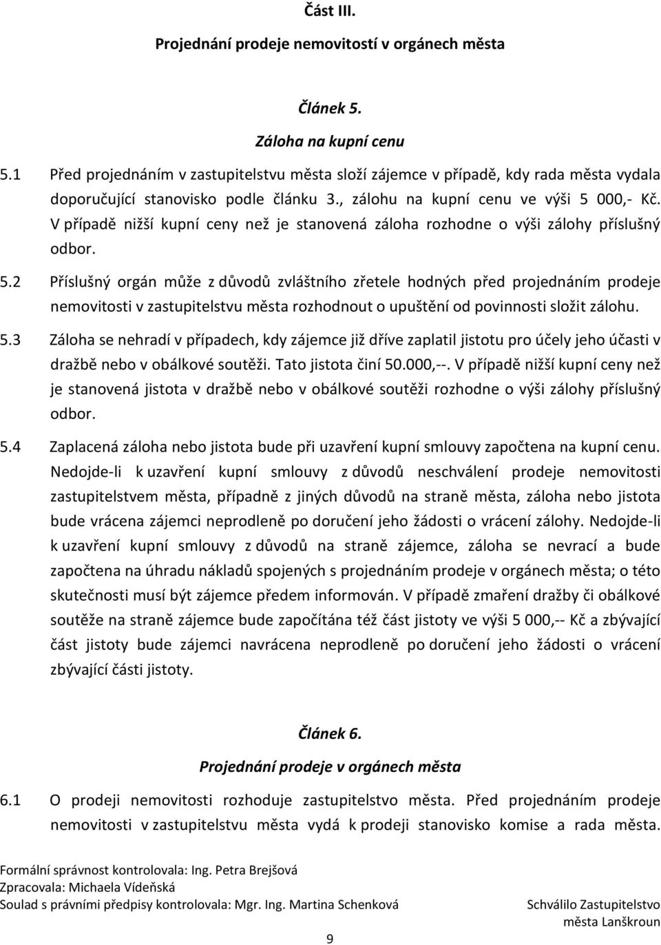 V případě nižší kupní ceny než je stanovená záloha rozhodne o výši zálohy příslušný odbor. 5.