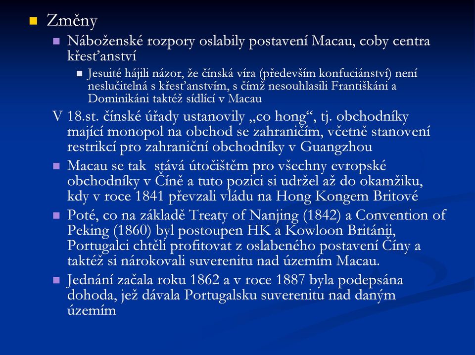 obchodníky mající monopol na obchod se zahraničím, včetně stanovení restrikcí pro zahraniční obchodníky v Guangzhou Macau se tak stává útočištěm pro všechny evropské obchodníky v Číně a tuto pozici