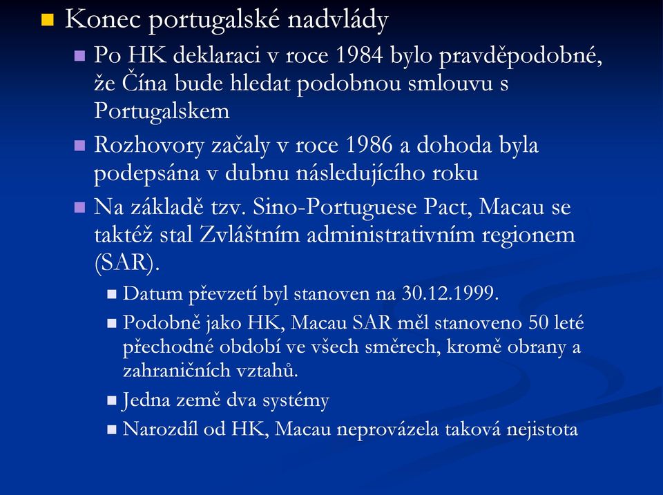 Sino-Portuguese Pact, Macau se taktéž stal Zvláštním administrativním regionem (SAR). Datum převzetí byl stanoven na 30.12.1999.