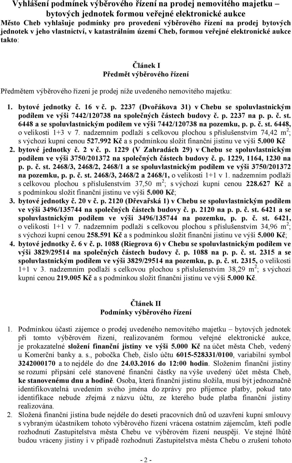 majetku: 1. bytové jednotky č. 16 v č. p. 2237 (Dvořákova 31) v Chebu se spoluvlastnickým podílem ve výši 7442/120738 na společných částech budovy č. p. 2237 na p. p. č. st.