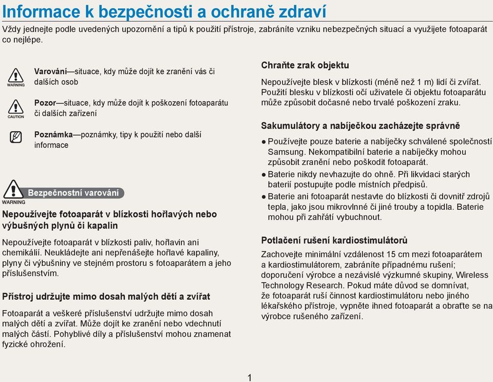 Bezpečnostní varování Nepoužívejte fotoaparát v blízkosti hořlavých nebo výbušných plynů či kapalin Nepoužívejte fotoaparát v blízkosti paliv, hořlavin ani chemikálií.