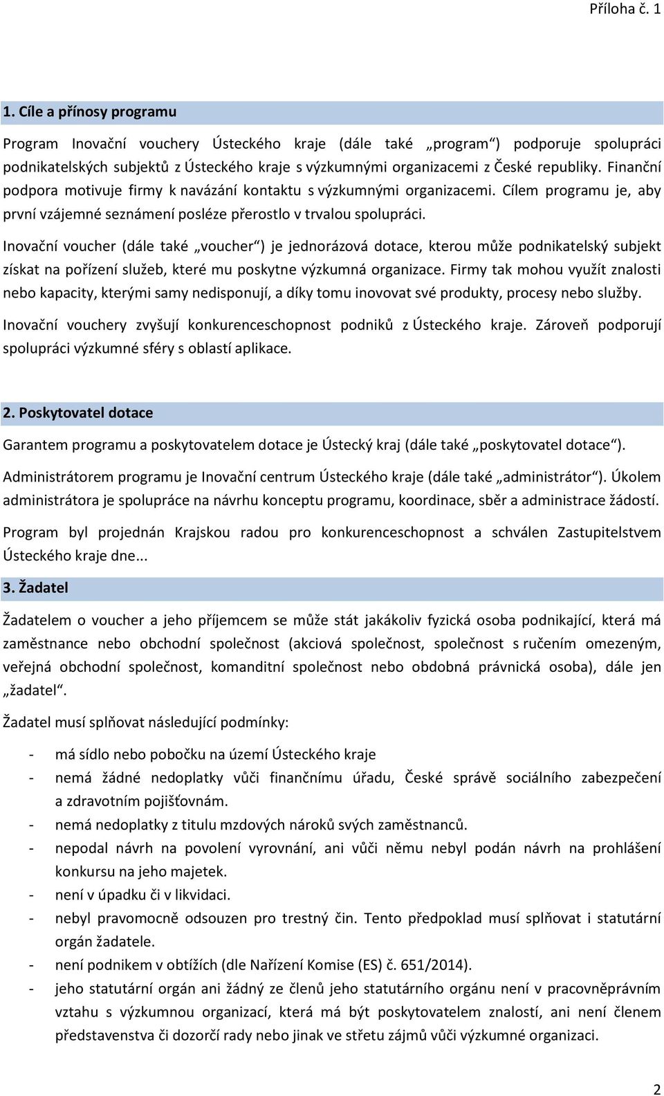 Inovační voucher (dále také voucher ) je jednorázová dotace, kterou může podnikatelský subjekt získat na pořízení služeb, které mu poskytne výzkumná organizace.