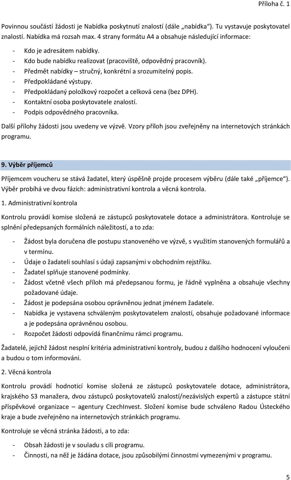 - Předmět nabídky stručný, konkrétní a srozumitelný popis. - Předpokládané výstupy. - Předpokládaný položkový rozpočet a celková cena (bez DPH). - Kontaktní osoba poskytovatele znalostí.