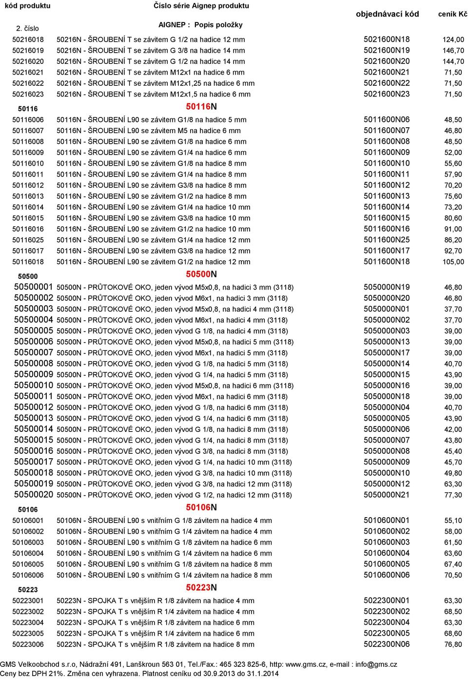 na hadice 6 mm 5021600N22 71,50 50216023 50216N - ŠROUBENÍ T se závitem M12x1,5 na hadice 6 mm 5021600N23 71,50 50116 50116N 50116006 50116N - ŠROUBENÍ L90 se závitem G1/8 na hadice 5 mm 5011600N06