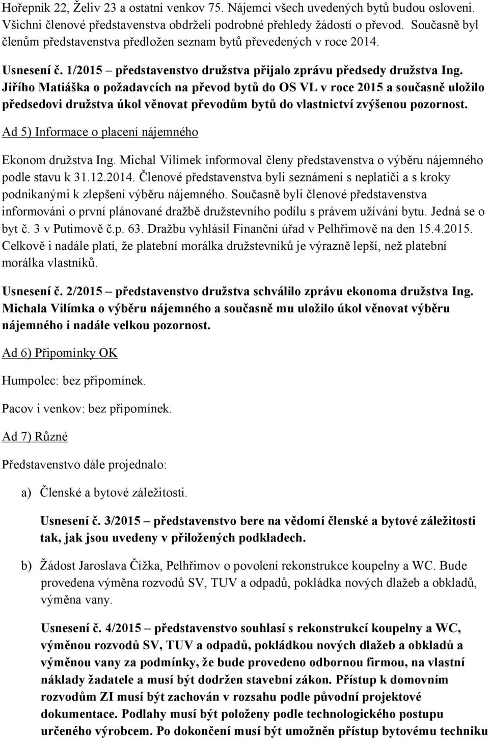 Jiřího Matiáška o požadavcích na převod bytů do OS VL v roce 2015 a současně uložilo předsedovi družstva úkol věnovat převodům bytů do vlastnictví zvýšenou pozornost.