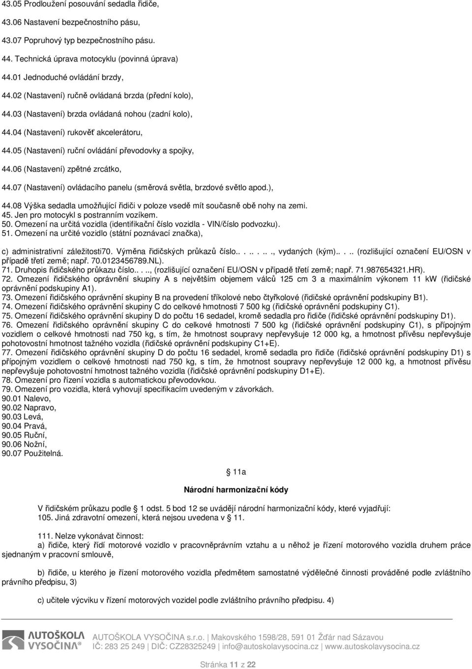 05 (Nastavení) ruční ovládání převodovky a spojky, 44.06 (Nastavení) zpětné zrcátko, 44.07 (Nastavení) ovládacího panelu (směrová světla, brzdové světlo apod.), 44.