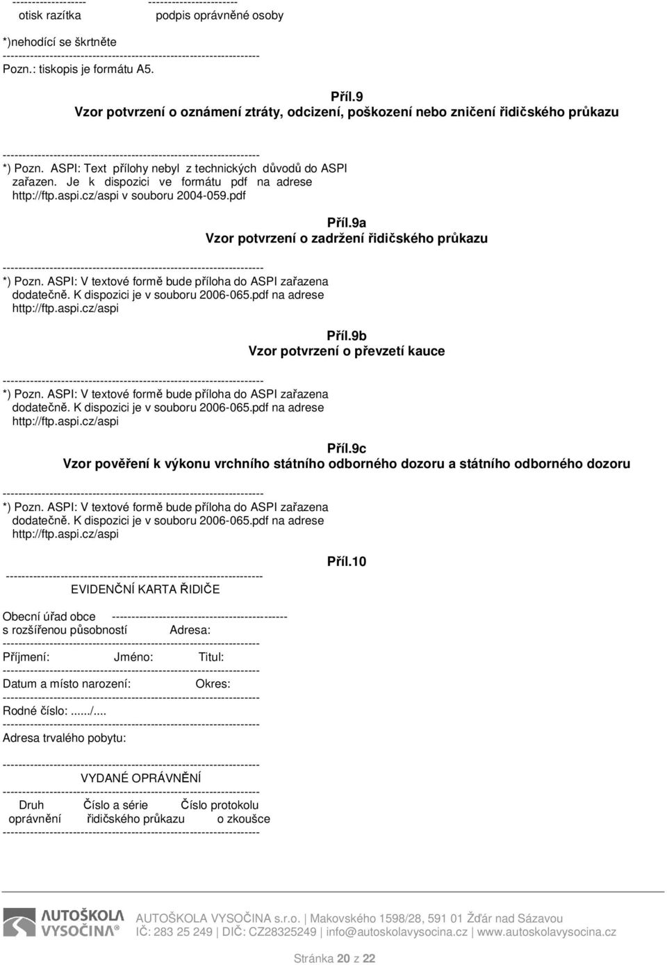 Je k dispozici ve formátu pdf na adrese http://ftp.aspi.cz/aspi v souboru 2004-059.pdf - *) Pozn. ASPI: V textové formě bude příloha do ASPI zařazena dodatečně. K dispozici je v souboru 2006-065.