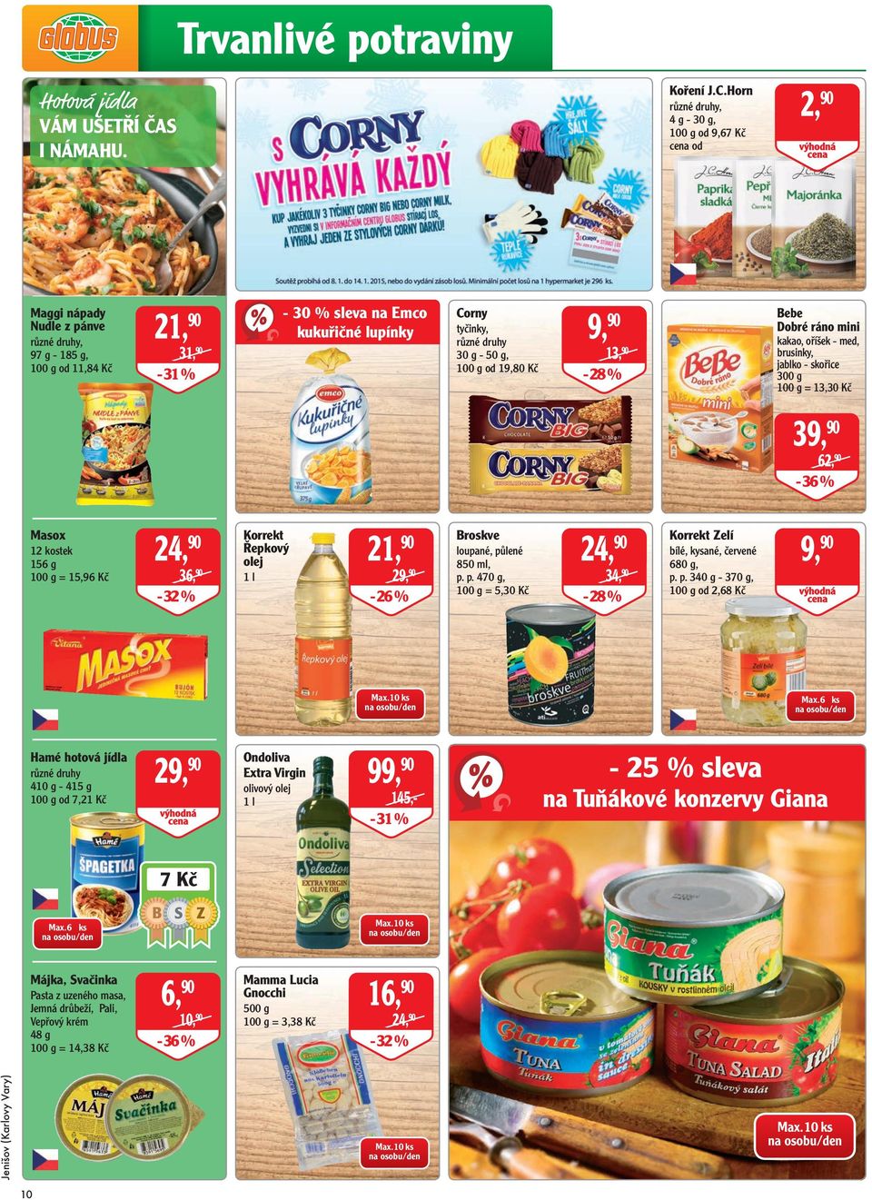 % Bebe Dobré ráno mini kakao, oříšek - med, brusinky, jablko - skořice 300 g = 13,30 Kč 39, 62, - 36 % Masox 12 kostek 156 g = 15,96 Kč 24, 36, - 32 % Korrekt Řepkový olej 1 l 21, 29, - 26 % Broskve
