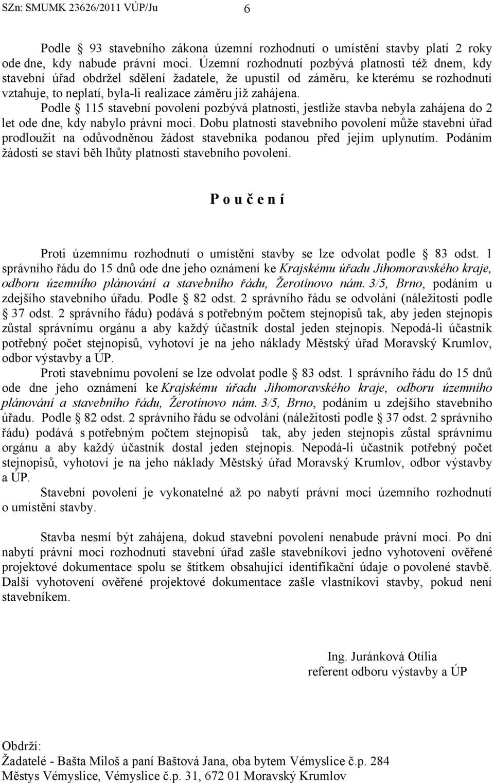 Podle 115 stavební povolení pozbývá platnosti, jestliže stavba nebyla zahájena do 2 let ode dne, kdy nabylo právní moci.