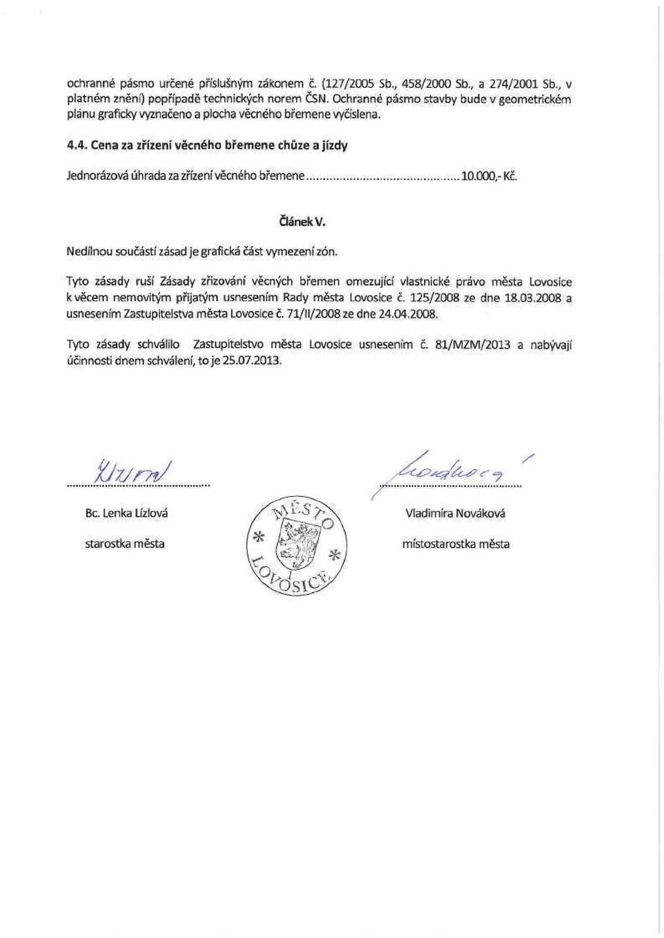 4. Cena za zřízení věcného břemene chůze a jízdy Jednorázová úhrada za zřízení věcného břemene 10.000,- Kč. Článek V. Nedílnou součástí zásad je grafická část vymezení zón.