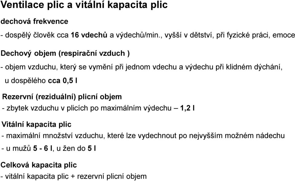 klidném dýchání, u dospělého cca 0,5 l Rezervní (reziduální) plicní objem - zbytek vzduchu v plicích po maximálním výdechu 1,2 l Vitální