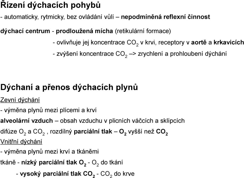 plynů Zevní dýchání - výměna plynů mezi plícemi a krví alveolární vzduch obsah vzduchu v plicních váčcích a sklípcích difúze O 2 a CO 2, rozdílný parciální