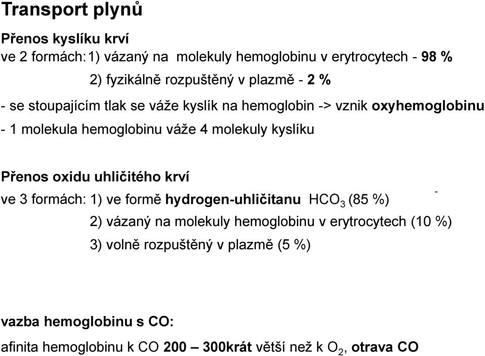 kyslíku Přenos oxidu uhličitého krví ve 3 formách: 1) ve formě hydrogen-uhličitanu HCO 3 (85 %) 2) vázaný na molekuly hemoglobinu v