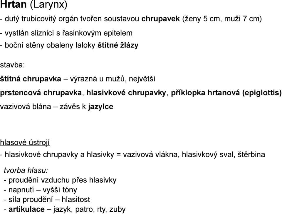 hrtanová (epiglottis) vazivová blána závěs k jazylce hlasové ústrojí - hlasivkové chrupavky a hlasivky = vazivová vlákna, hlasivkový sval,