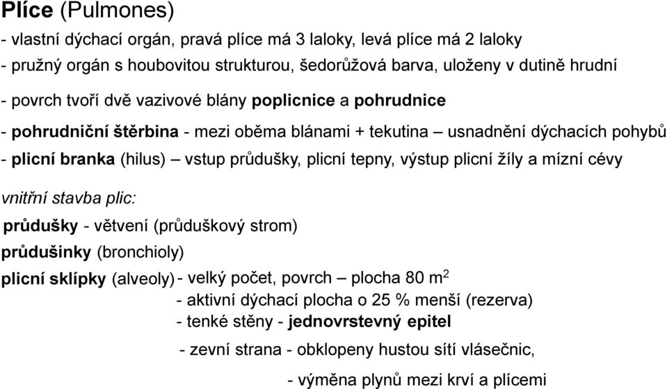 plicní tepny, výstup plicní žíly a mízní cévy vnitřní stavba plic: průdušky - větvení (průduškový strom) průdušinky (bronchioly) plicní sklípky (alveoly) - velký počet, povrch