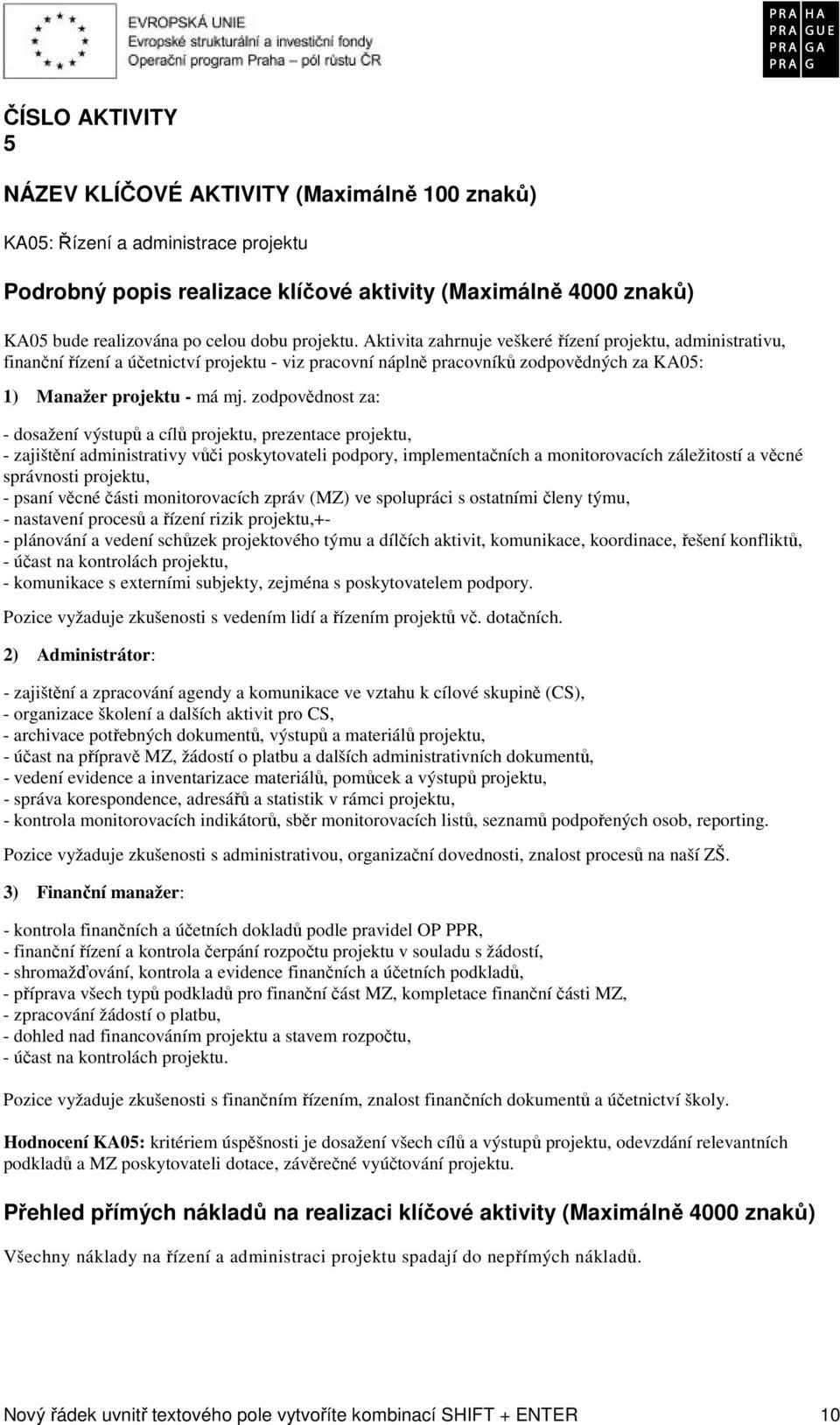 zodpovědnost za: - dosažení výstupů a cílů projektu, prezentace projektu, - zajištění administrativy vůči poskytovateli podpory, implementačních a monitorovacích záležitostí a věcné správnosti