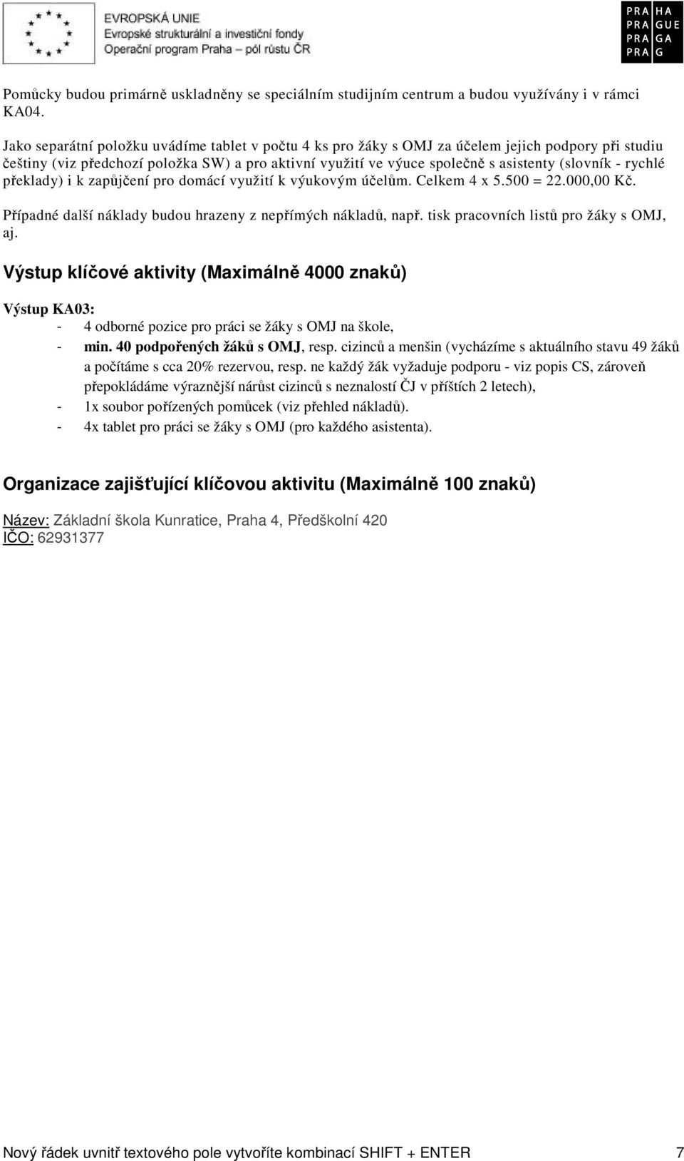 rychlé překlady) i k zapůjčení pro domácí využití k výukovým účelům. Celkem 4 x 5.500 = 22.000,00 Kč. Případné další náklady budou hrazeny z nepřímých nákladů, např.