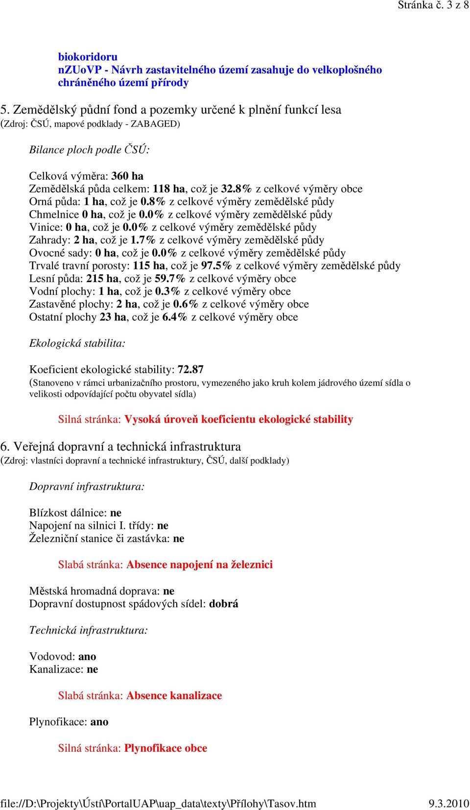 8% z celkové výměry obce Orná půda: 1 ha, což je 0.8% z celkové výměry zemědělské půdy Chmelnice 0 ha, což je 0.0% z celkové výměry zemědělské půdy Vinice: 0 ha, což je 0.