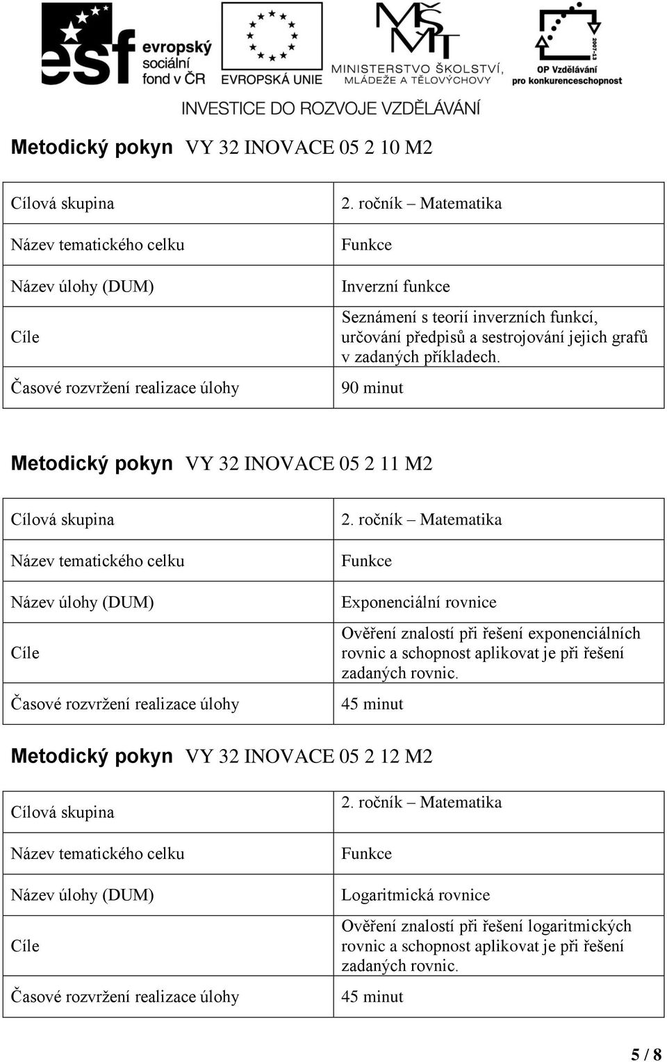 90 minut Metodický pokyn VY 32 INOVACE 05 2 11 M2 Exponenciální rovnice Ověření znalostí při řešení exponenciálních rovnic a