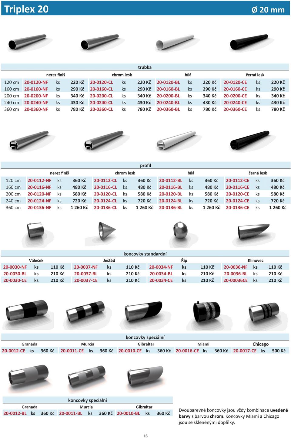 ks 430 Kč 20-0240-CE ks 430 Kč 360 cm 20-0360-NF ks 780 Kč 20-0360-CL ks 780 Kč 20-0360-BL ks 780 Kč 20-0360-CE ks 780 Kč profil nerez finiš chrom lesk bílá černá lesk 120 cm 20-0112-NF ks 360 Kč