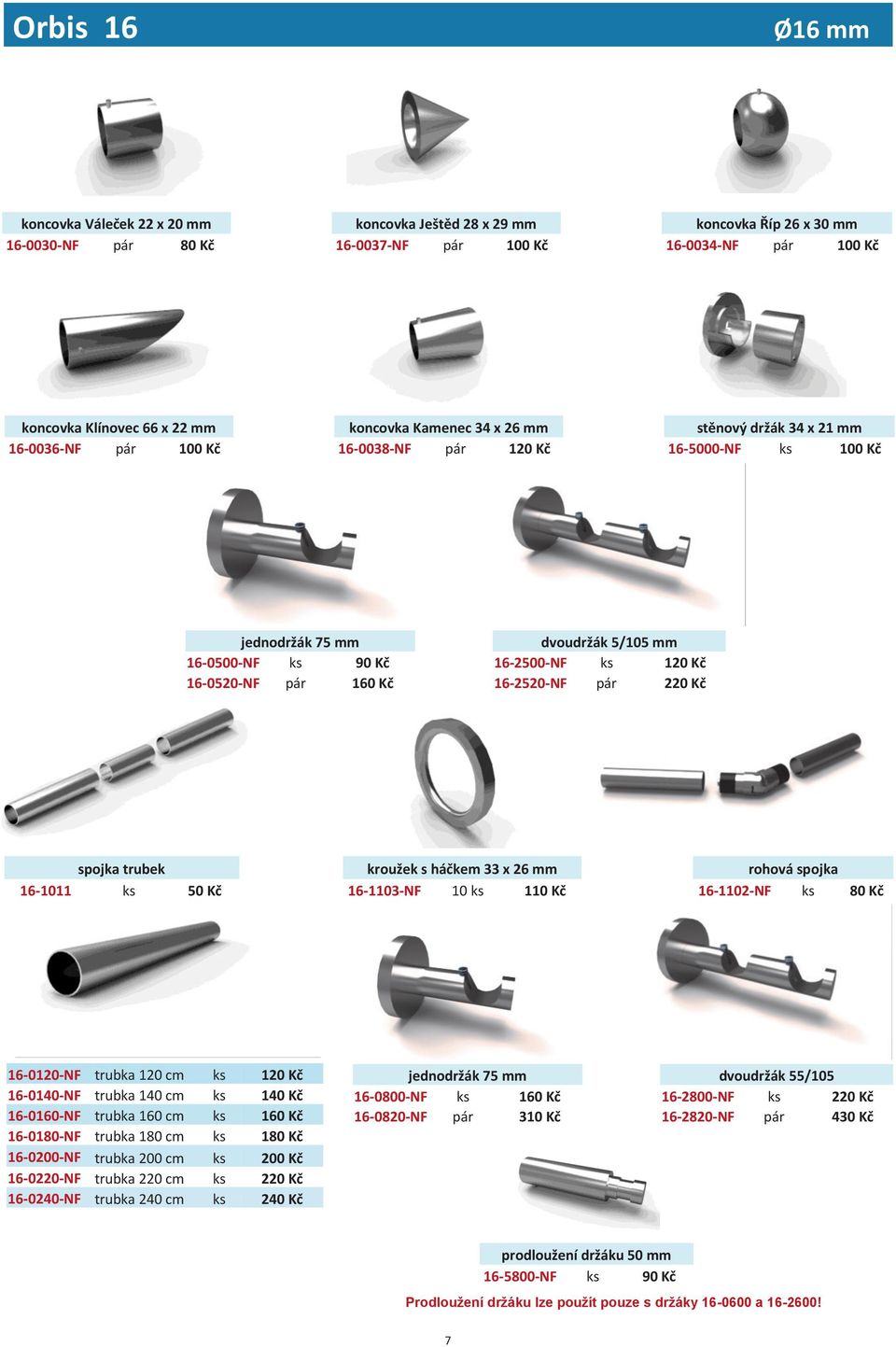 pár 160 Kč 16-2520-NF pár 220 Kč spojka trubek kroužek s háčkem 33 x 26 mm rohová spojka 16-1011 ks 50 Kč 16-1103-NF 10 ks 110 Kč 16-1102-NF ks 80 Kč 16-0120-NF trubka 120 cm ks 120 Kč 16-0140-NF