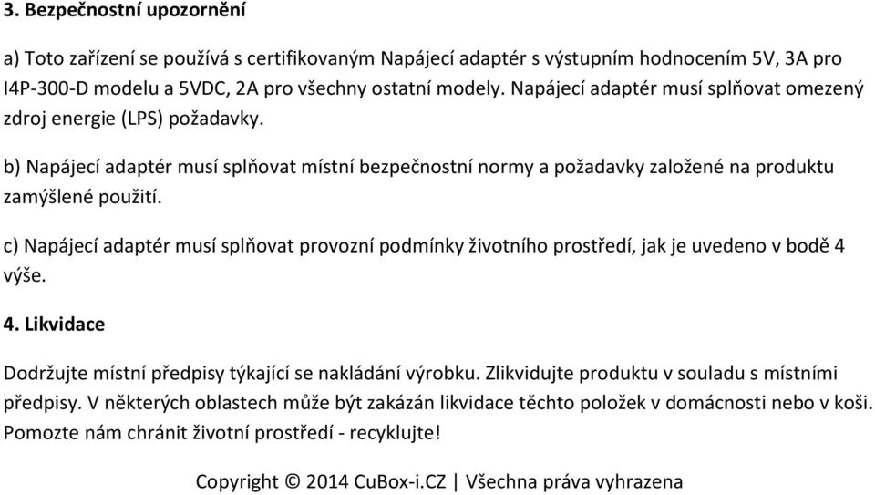 c) Napájecí adaptér musí splňovat provozní podmínky životního prostředí, jak je uvedeno v bodě 4 výše. 4. Likvidace Dodržujte místní předpisy týkající se nakládání výrobku.