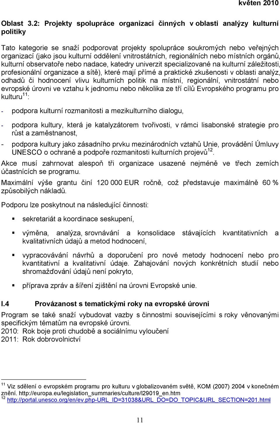 vnitrostátních, regionálních nebo místních orgánů, kulturní observatoře nebo nadace, katedry univerzit specializované na kulturní záležitosti, profesionální organizace a sítě), které mají přímé a