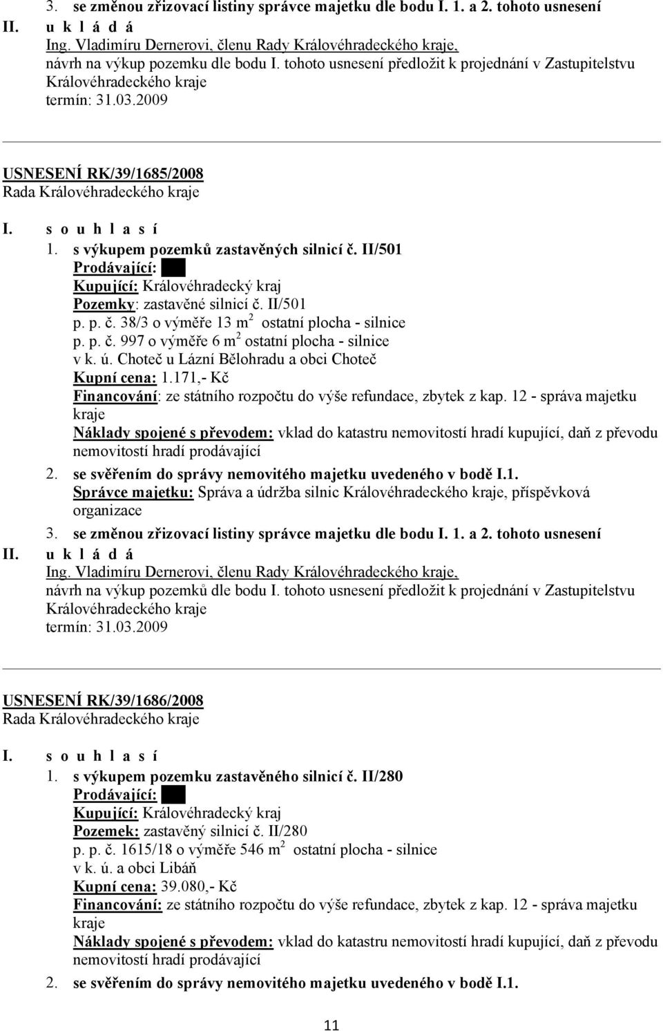 II/501 Prodávající: xxx Kupující: Královéhradecký kraj Pozemky: zastavěné silnicí č. II/501 p. p. č. 38/3 o výměře 13 m 2 ostatní plocha - silnice p. p. č. 997 o výměře 6 m 2 ostatní plocha - silnice v k.