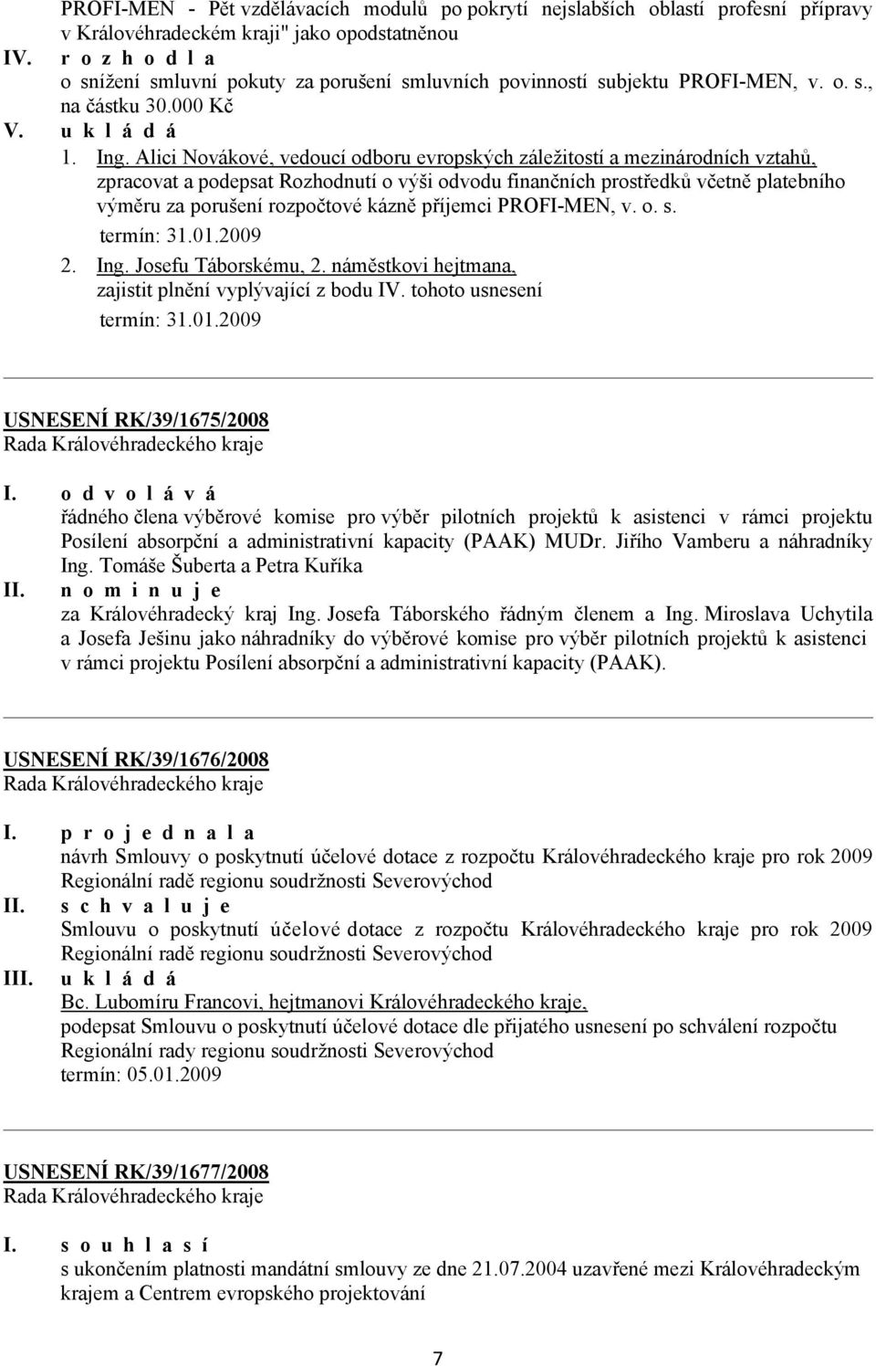 Alici Novákové, vedoucí odboru evropských záležitostí a mezinárodních vztahů, zpracovat a podepsat Rozhodnutí o výši odvodu finančních prostředků včetně platebního výměru za porušení rozpočtové kázně