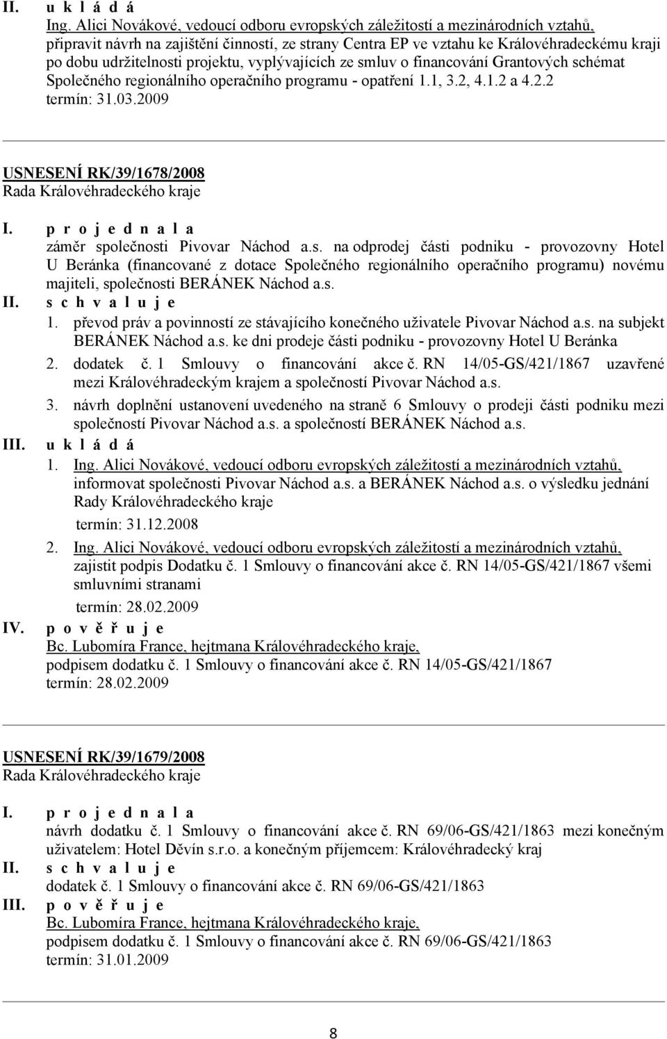 projektu, vyplývajících ze smluv o financování Grantových schémat Společného regionálního operačního programu - opatření 1.1, 3.2, 4.1.2 a 4.2.2 USNESENÍ RK/39/1678/2008 záměr společnosti Pivovar Náchod a.