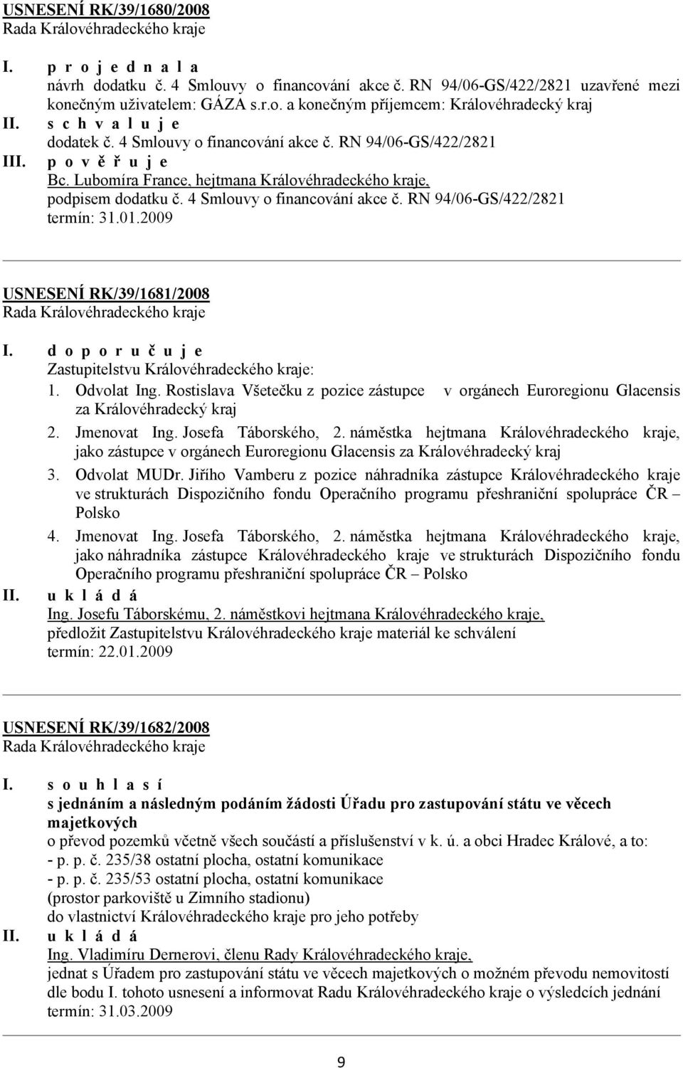 RN 94/06-GS/422/2821 termín: 31.01.2009 USNESENÍ RK/39/1681/2008 I. d o p o r u č u j e Zastupitelstvu Královéhradeckého kraje: 1. Odvolat Ing.