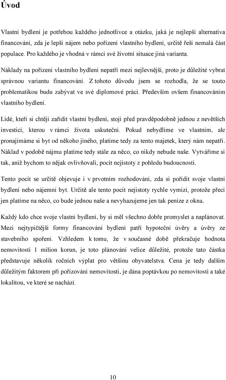 Z tohoto důvodu jsem se rozhodla, že se touto problematikou budu zabývat ve své diplomové práci. Především ovšem financováním vlastního bydlení.