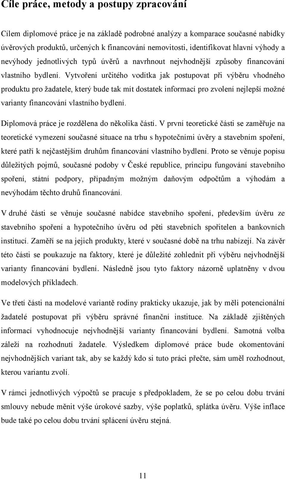 Vytvoření určitého vodítka jak postupovat při výběru vhodného produktu pro žadatele, který bude tak mít dostatek informací pro zvolení nejlepší možné varianty financování vlastního bydlení.