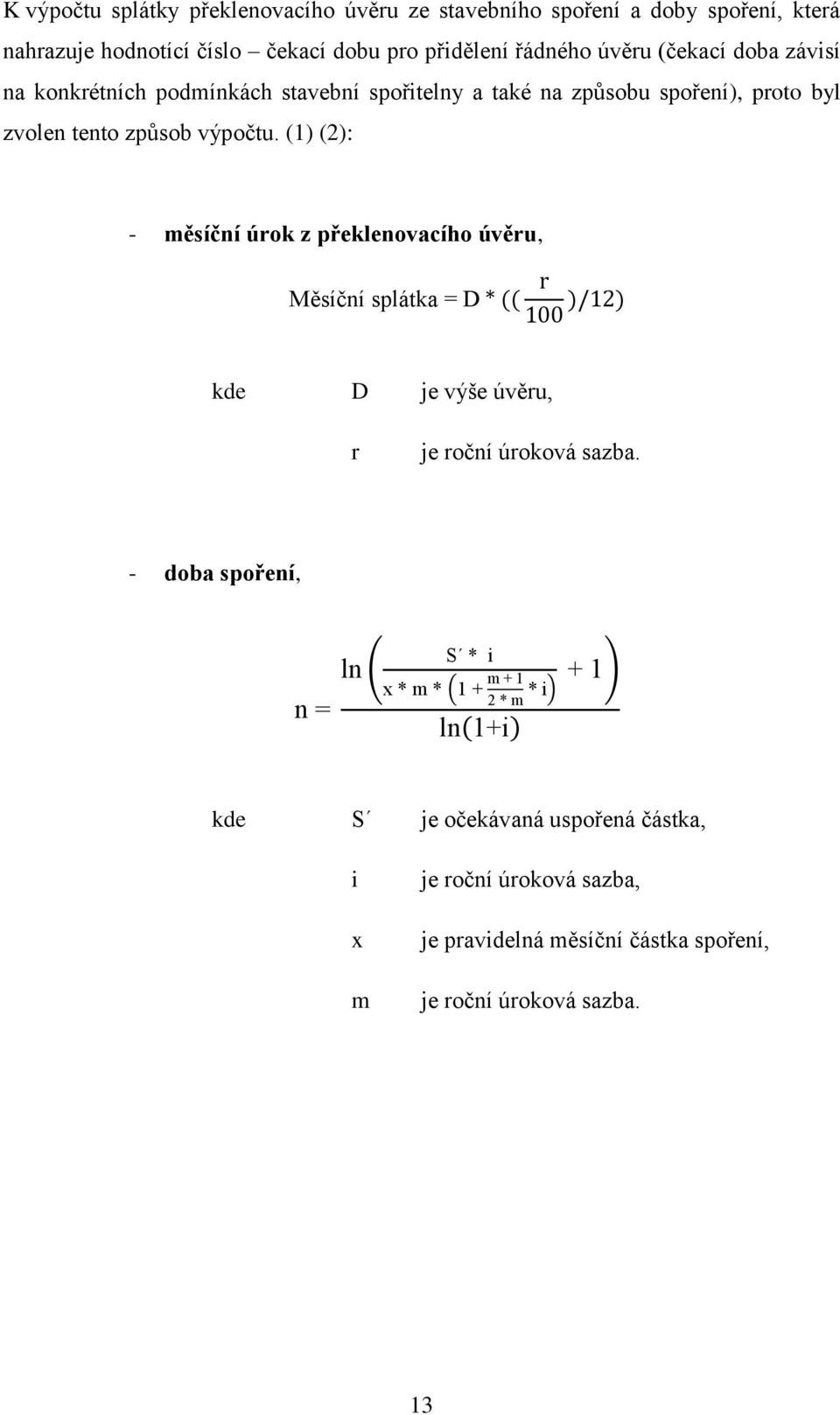 (1) (2): - měsíční úrok z překlenovacího úvěru, Měsíční splátka D kde D je výše úvěru, r je roční úroková sazba.